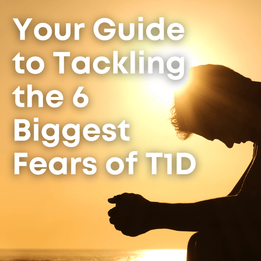 Guide to Tackling the 6 Biggest Fears of T1D - Type One Style